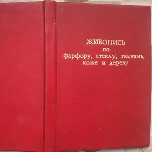 Живопись по Фарфору,  Стеклу,  Тканям,  Коже,  Дереву и др. Руководство дл