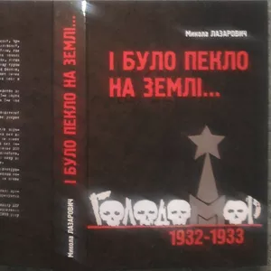 І було пекло на землі... Голодомор 1932-1933 років. Лазарович Микола. 